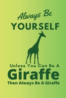 Always Be Yourself Unless You Can Be A Giraffe Then Always Be A Giraffe: Safari Zoo Giraffe: (6x9 Journal): College Ruled Lined Writing Notebook, 99 Pages 1676272550 Book Cover