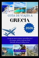 GUÍA DE VIAJES A GRECIA 2026: Navega por mares turquesas, maravíllate con el arte antiguo, saborea tradiciones, baila festivales, abraza la belleza eterna. (Spanish Edition) B0FR4K9XWL Book Cover