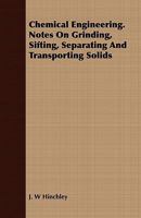 Chemical Engineering. Notes on Grinding, Sifting, Separating and Transporting Solids 1341476200 Book Cover