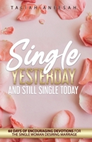 Single Yesterday and Still Single Today: 60 Days of Encouraging Devotions for the Single Woman Desiring Marriage B08RQNPY5N Book Cover