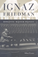 Ignaz Friedman: Romantic Master Pianist 0253353106 Book Cover