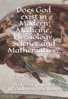 Does God exist in Modern Medicine, Physiology, Science and Mathematics? 1688614842 Book Cover