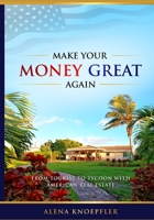 Make Your Money Great Again: From Tourist To Tycoon With American Real Estate 1650884028 Book Cover