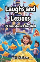 Laughs and Lessons: 10 Fun Stories for Kids: Funny Stories Each with Good Morals for children 6 to 10 B0DQ8Z4C4X Book Cover