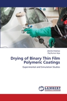 Drying of Binary Thin Film Polymeric Coatings: Experimental and Simulation Studies 6203464287 Book Cover