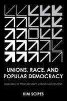 Unions, Race, and Popular Democracy: Building a Progressive Labor Movement 1501787705 Book Cover