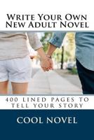 Write Your Own New Adult Novel: 400 lined pages to tell your story 1539411222 Book Cover