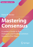 Mastering Consensus: A Leader's Guide to Real Dialogues and Finding Common Ground in Five Steps 3658467819 Book Cover
