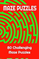 Maze Puzzles - 80 Challenging Maze Puzzles: Fun and challenging Maze Puzzles, great for all ages B094TKTC9D Book Cover