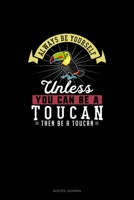 Always Be Yourself Unless You Can Be A Toucan Then Be A Toucan: Quotes Journal 1691108014 Book Cover