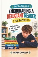 The Short Guide To Encouraging A Reluctant Reader: For Parents B0HJ8KQV5N Book Cover