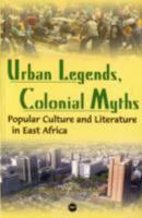 Urban Legends, Colonial Myths: Popular Culture and Literature in East Africa 1592214991 Book Cover