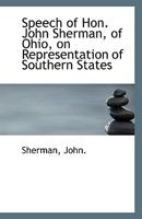 Speech of Hon. John Sherman, of Ohio, on Representation of Southern States 0526578165 Book Cover