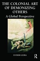 The Colonial Art of Demonizing Others: A Global Perspective 0415742269 Book Cover