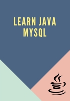 Learn Java MySQL: Designed for Java programmers who would like to understand the JDBC framework to connect to MySQL in detail along with its architecture and actual usage. B096TTQDKQ Book Cover