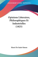 Opinions Litt�raires, Philosophiques Et Industrielles 1145891349 Book Cover