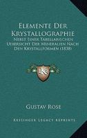 Elemente Der Krystallographie: Nebst Einer Tabellarischen Uebersicht Der Mineralien Nach Den Krystallformen (1838) 1146984529 Book Cover