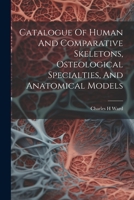 Catalogue Of Human And Comparative Skeletons, Osteological Specialties, And Anatomical Models 1021566462 Book Cover
