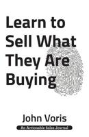 Learn to Sell What They Are Buying: Discover the Authentic Motivations of Your Prospects 1616992956 Book Cover