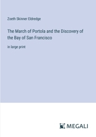 The March of Portola and the Discovery of the Bay of San Francisco: in large print 3387037104 Book Cover