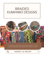 Braided Kumihimo Designs: A complete craft book with guided steps to create stunning braided and beaded cord projects easily B0FNK69L43 Book Cover