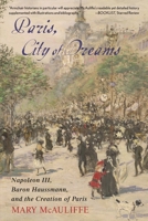 Paris, City of Dreams: Napoleon III, Baron Haussmann, and the Creation of Paris 1538181967 Book Cover