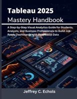 Tableau 2025 Mastery Handbook: A Step-by-Step Visual Analytics Guide for Students, Analysts, and Business Professionals to Build Job-Ready Dashboards ... Data (embedded system, Programming Systems) B0G4WLVNXC Book Cover