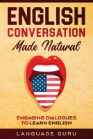 English Conversation Made Natural: Engaging Dialogues to Learn English 1950321304 Book Cover