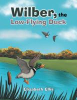 Wilber, the Low-Flying Duck 1489717234 Book Cover