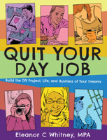 Quit Your Day Job: Build the DIY Project, Life, and Business of Your Dreams 1621061159 Book Cover
