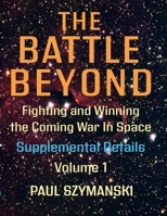 The Battle Beyond—Fighting and Winning the Coming War in Space - Supplemental Details – Volume 1: Space Warfighting Detailed Lists of Attack Options B0DY4JP1K3 Book Cover