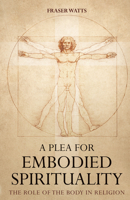 A Plea for Embodied Spirituality 1666751243 Book Cover