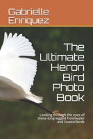 The Ultimate Heron Bird Photo Book: Looking through the eyes of these long-legged freshwater and coastal birds B083XVYMTR Book Cover