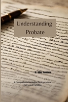 Understanding Probate: A Comprehensive Guide For Executors, Heirs and Families B0CL19XD33 Book Cover