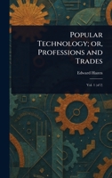 Popular Technology; or, Professions and Trades 1023382776 Book Cover