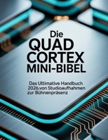 Die Quad Cortex Mini-Bibel: Das ultimative Handbuch 2026: Von Studioaufnahmen zur Bühnenpräsenz (German Edition) B0H2RX7ZMG Book Cover