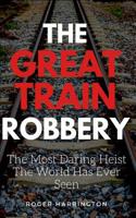 The Great Train Robbery: The Most Daring Heist the World has Ever Seen 1521420831 Book Cover