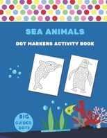 Dot Markers Activity Book Sea Animals: Easy Guided BIG DOTS Gift For Kids Ages 1-3, 2-4, 3-5, Baby, Toddler, Preschool, B09CRY7M3M Book Cover