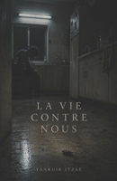 La Vie Contre Nous: Une anthologie de réalisme sombre : histoires transgressives, récits nihilistes et anatomie brutale de la douleur humaine. (La ... de réalisme sombre) (French Edition) B0GZ4FTF9J Book Cover