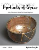 Products of Grace - Leader's Guide: Biblical Stories of Abuse for Today's Survivors 1976430755 Book Cover