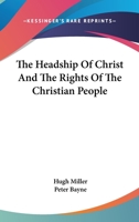 The Headship Of Christ, And The Rights Of The Christian People: With A Preface By Peter Bayne, A. M 1279323906 Book Cover