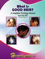 What Is Good Hair?: A Simplified Trichology Manual 1533140693 Book Cover