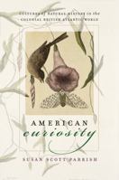 American Curiosity: Cultures of Natural History in the Colonial British Atlantic World (Published for the Omohundro Institute of Early American History and Culture, Williamsburg, Virginia) 0807856789 Book Cover