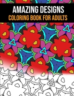Amazing Designs Coloring Book for Adult: An Adult Coloring Book with Beatiful Patterns and Mandalas for Fun and Relaxation, Stress Relief, Fun Coloring Gift Book for Men & Women & Friends & Children B084DGQ1Q7 Book Cover