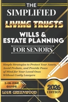 The Simplified Living Trusts, Wills, & Estate Planning for Seniors: Simple Strategies to Protect Your Assets, Avoid Probate, and Provide Peace of Mind ... Without Costly Lawyers (Wealth Preservation) B0GWTL22RS Book Cover