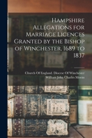 Hampshire Allegations for Marriage Licences Granted by the Bishop of Winchester: 1689 to 1837 ... 101908569X Book Cover