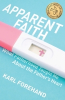 Apparent Faith: What Fatherhood Taught Me About the Father's Heart 1938480449 Book Cover