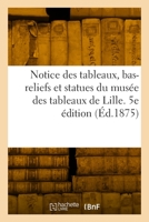 Notice Des Tableaux, Bas-Reliefs Et Statues Du Musée Des Tableaux de Lille. 5e Édition 2329879261 Book Cover
