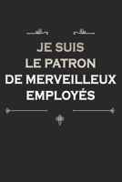 Je Suis Le Patron De Merveilleux Employ�s: Carnet De Notes avec 120 Pages blanches lign�es. Format 15.24 cm x 22.86 cm et une couverture Souple 1677565942 Book Cover