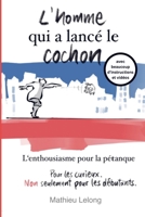 L'homme qui a lancé le cochon: L'enthousiasme pour la pétanque 9403847255 Book Cover
